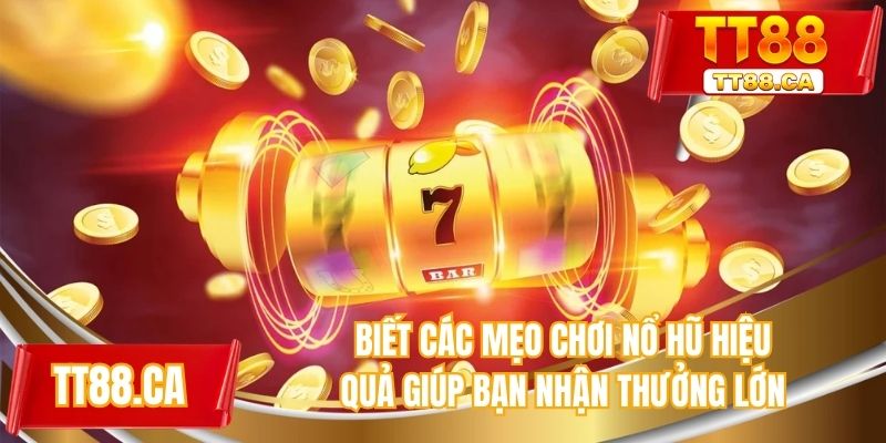 Biết các mẹo chơi nổ hũ hiệu quả giúp bạn nhận thưởng lớn