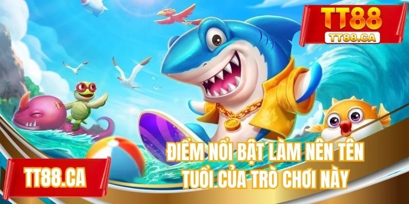 Điểm nổi bật làm nên tên tuổi của trò chơi này