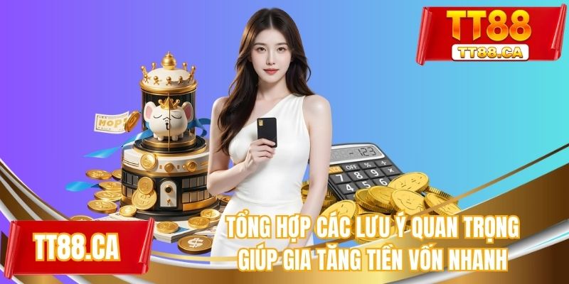 Tổng hợp các lưu ý quan trọng giúp gia tăng tiền vốn nhanh